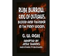 Rube Burrow, King of the Outlaws, Blood and Thunder in the Piney Woods: An Accurate And Faithful History Of Their Exploits And Adventures