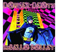 RUBELLA BALLET - DANGER OF DEATH
