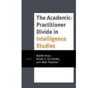 Rubén Arcos The Academic-Practitioner Divide in Intelligence Studies (Tascabile)