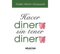 Rubén Mosqueda Almanza Hacer dinero sin tener dinero (Tascabile)