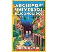 Ruben Reyes Jr Archivo de Universos Desconocidos (Tascabile)