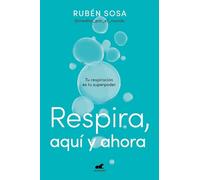 Rubén Sosa Respira aquí y ahora: Tu respiración es tu superpoder / B (Tascabile)