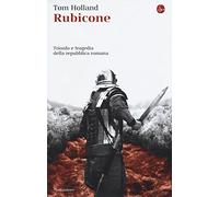 Rubicone. Trionfo e tragedia della Repubblica romana