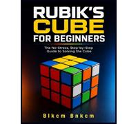 Rubik’s Cube for Beginners: The No-Stress, Step-by-Step Guide to Solving the Cube - Even If You’ve Never Solved One Before