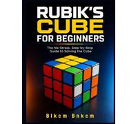 Rubik’s Cube for Beginners: The No-Stress, Step-by-Step Guide to Solving the Cube - Even If You’ve Never Solved One Before