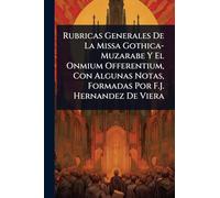 Rubricas Generales De La Missa Gothica-Muzarabe Y El Onmium Offerentium, Con Algunas Notas, Formadas Por F.J. Hernandez De Viera