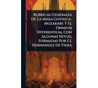 Rubricas Generales De La Missa Gothica-Muzarabe Y El Onmium Offerentium, Con Algunas Notas, Formadas Por F.J. Hernandez De Viera