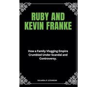 Ruby and Kevin Franke: How a Family Vlogging Empire Crumbled Under Scandal and Controversy.