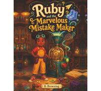 Ruby and the Marvelous Mistake Maker: A STEM Adventure for Ages 6-10 About Invention, Teamwork, and Learning from Mistakes