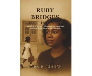 Ruby Bridges: The First Step - A Complete History of School Integration Through the Eyes of a Six-Year-Old