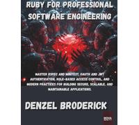 Ruby for Professional Software Engineering: Master RSpec and Minitest, OAuth and JWT Authentication, Role-Based Access Control, and Modern Practices ... Scalable, and Maintainable Applications.