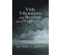 Ruby J Harvey Trials, Tribulations, and Blessings of a Prophetess (Tascabile)
