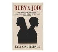 Ruby & Jodi: The True Story of Abuse, Obedience, and a Cult of Sin and Influence