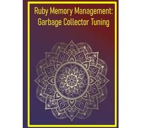 Ruby Memory Management: Garbage Collector Tuning: Optimizing Memory Usage and GC Behavior for High-Performance Applications