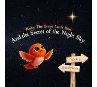 Ruby The Brave Little Bird: And The Secret of The Night Sky