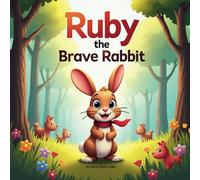 Ruby the Brave Rabbit: A Heartwarming Adventure of Friendship and Courage
