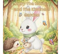 Ruby the Rabbit and the Kindness Garden: A gentle story that shows how kindness always grows - just like flowers.
