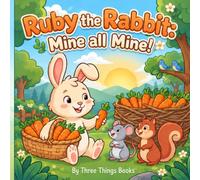 Ruby the Rabbit: Mine all Mine!: A Children’s Book About Sharing, Kindness, and Friendship (Ages 3-7)