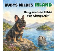 Rubys wildes Irland: Ruby und die Robbe von Glengarriff: Ein Kinderbuch über Irlands Tierwelt - Buch 1