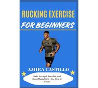 RUCKING EXERCISE FOR BEGINNERS: Build Strength, Burn Fat, And Boost Mental Grit-One Step At A Time