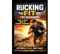 RUCKING FIT - FOR BEGINNERS: Your 12 W uide to Strength and Endurance at any age