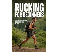 Rucking for Beginners: Lose Fat, Build Strength, One Weighted Walk at a Time