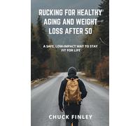 Rucking For Healthy Aging And Weight Loss After 50: A Safe, Low-Impact Way To Stay Fit For Life