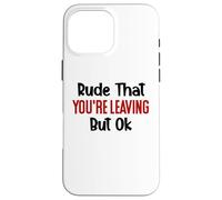 Rude That Youre Leaving But Ok You Are Dead to Us Retirement Custodia per iPhone 16 Pro Max