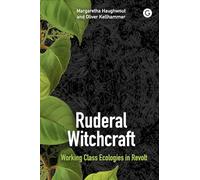 Ruderal Witchcraft: Weeds and Magic in the Capitalocene