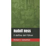 Rudolf Hess Il delfino del Führer di Richard J Samuelson, 2021, Indipendently