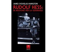 Rudolf Hess: in missione per la Germania - Douglas-Hamilton James