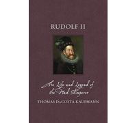 Rudolf II: The Life and Legend of the Mad Emperor