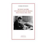 Rudolf Jacobs. Un partigiano di Brema nell’Italia del 1944