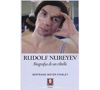 Rudolf Nureyev. Biografia di un ribelle