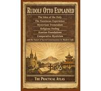 Rudolf Otto Explained: The Holy, The Numinous Experience, Mysterium Tremendum, Religious Feeling, Kantian Foundations, Comparative Mysticism, and the Future of Sacred Consciousness in Modern Life