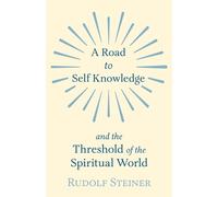 Rudolf Steiner A Road to Self Knowledge And The Threshold of The Spi (Tascabile)