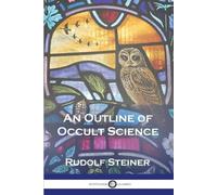 Rudolf Steiner An Outline of Occult Science (Tascabile)