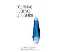 Rudolf Steiner Founding a Science of the Spirit (Tascabile)