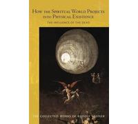 Rudolf Steiner How the Spiritual World Projects into Physical Existe (Tascabile)