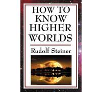 Rudolf Steiner How to Know Higher Worlds (Tascabile)