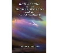 Rudolf, Steiner Knowledge of the Higher Worlds and Its Attainment (Tascabile)