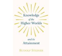 Rudolf Steiner Knowledge Of the Higher Worlds And Its Attainment (Tascabile)