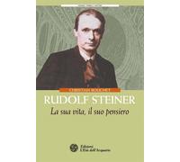 Rudolf Steiner. La sua vita, il suo pensiero - Bouchet Christian