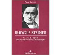 Rudolf Steiner. La vita e l'opera del fondatore dell'antroposofia