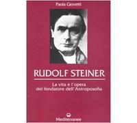 Rudolf Steiner. La vita e l'opera del fondatore dell'antroposofia