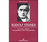 Rudolf Steiner. La vita e l'opera del fondatore dell'antroposofia - Giovet...