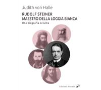 Rudolf Steiner Maestro della Loggia Bianca. Una biografia occulta