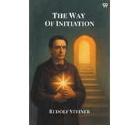 Rudolf Steiner The Way Of InitiationOr, How To Attain Knowledge Of T (Tascabile)