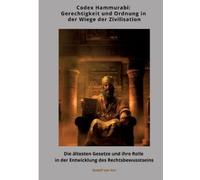 Codex Hammurabi: Gerechtigkeit und Ordnung in der Wiege der Zivilisation: Die ältesten Gesetze und ihre Rolle in der Entwicklung des Rechtsbewusstseins