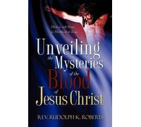 Rudolph K Robert Unveiling the Mysteries of The Blood of Jesus Chris (Tascabile)